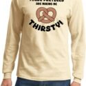 Funny Shirt Thirsty Pretzels Long Sleeve Tee T-Shirt