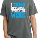 Mens Fitness Shirt I Train For Wine Pigment Dyed Tee T-Shirt